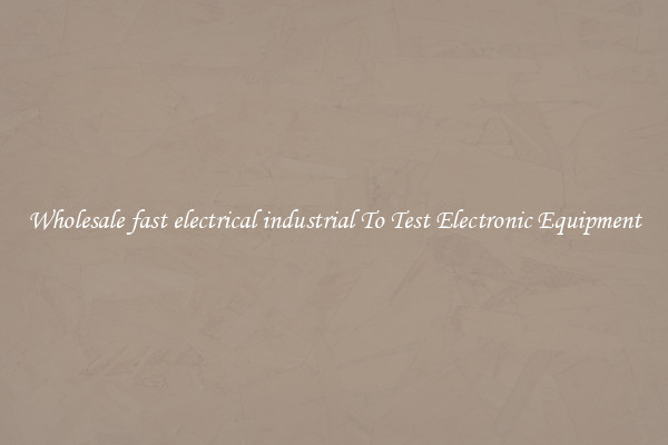 Wholesale fast electrical industrial To Test Electronic Equipment