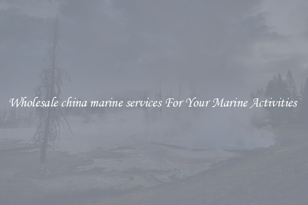 Wholesale china marine services For Your Marine Activities 