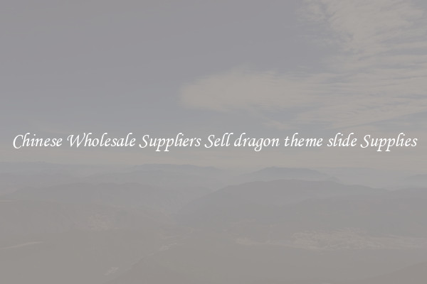 Chinese Wholesale Suppliers Sell dragon theme slide Supplies