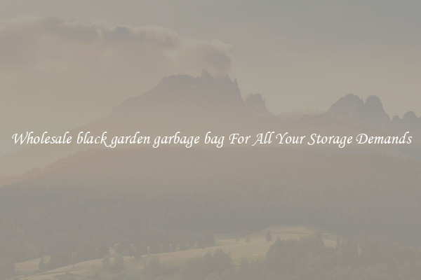 Wholesale black garden garbage bag For All Your Storage Demands