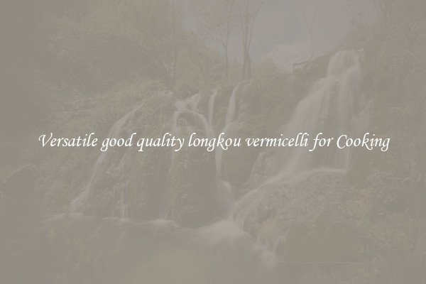 Versatile good quality longkou vermicelli for Cooking