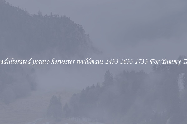 Unadulterated potato hervester wuhlmaus 1433 1633 1733 For Yummy Taste
