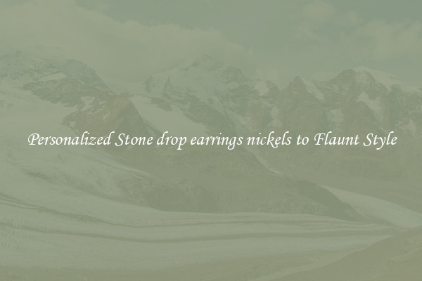 Personalized Stone drop earrings nickels to Flaunt Style