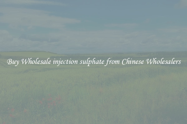 Buy Wholesale injection sulphate from Chinese Wholesalers