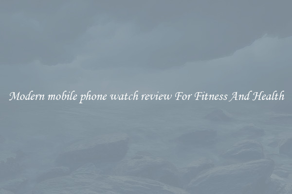 Modern mobile phone watch review For Fitness And Health
