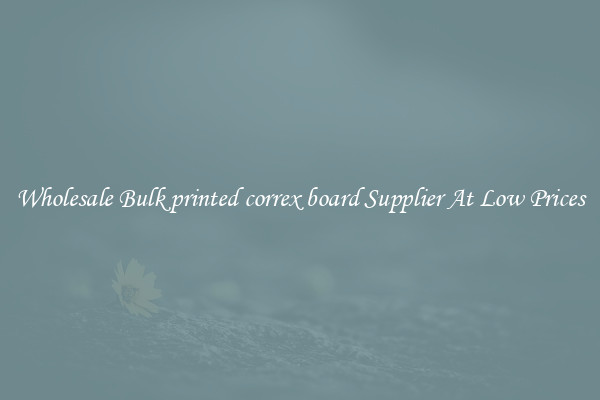 Wholesale Bulk printed correx board Supplier At Low Prices