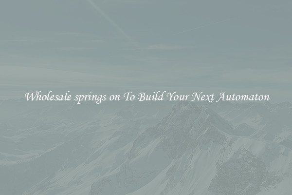 Wholesale springs on To Build Your Next Automaton