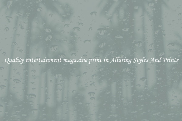 Quality entertainment magazine print in Alluring Styles And Prints