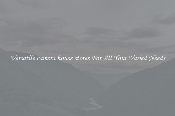 Versatile camera house stores For All Your Varied Needs