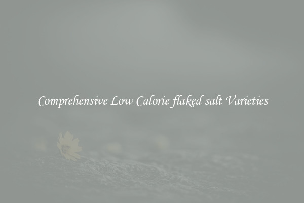 Comprehensive Low Calorie flaked salt Varieties
