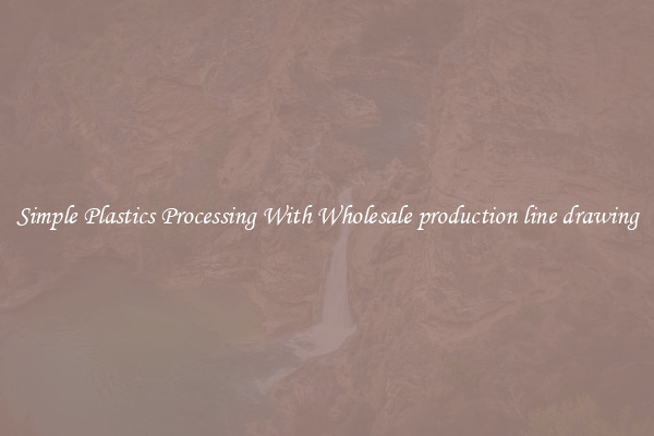Simple Plastics Processing With Wholesale production line drawing