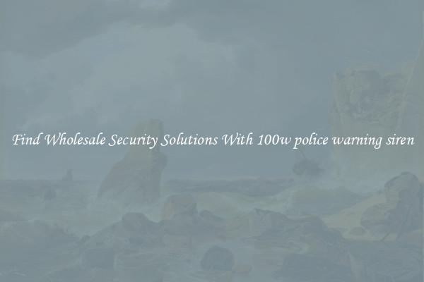Find Wholesale Security Solutions With 100w police warning siren