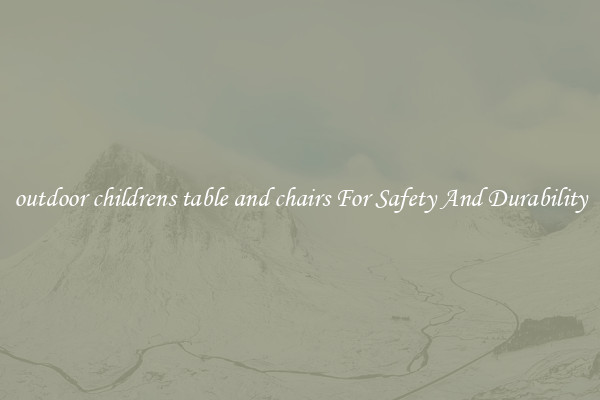 outdoor childrens table and chairs For Safety And Durability
