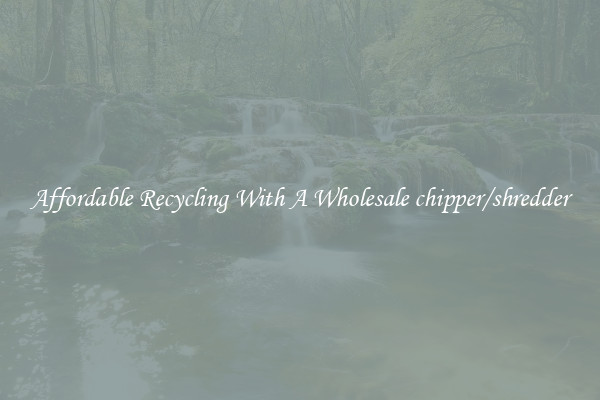 Affordable Recycling With A Wholesale chipper/shredder