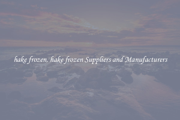 hake frozen, hake frozen Suppliers and Manufacturers