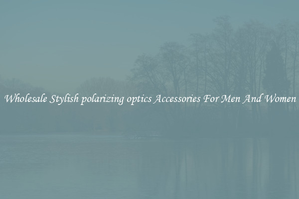 Wholesale Stylish polarizing optics Accessories For Men And Women