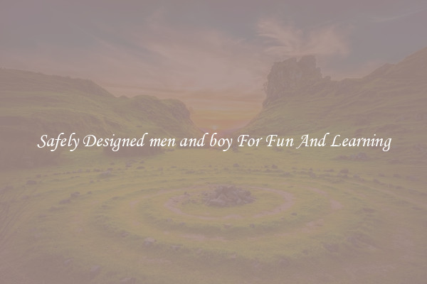 Safely Designed men and boy For Fun And Learning