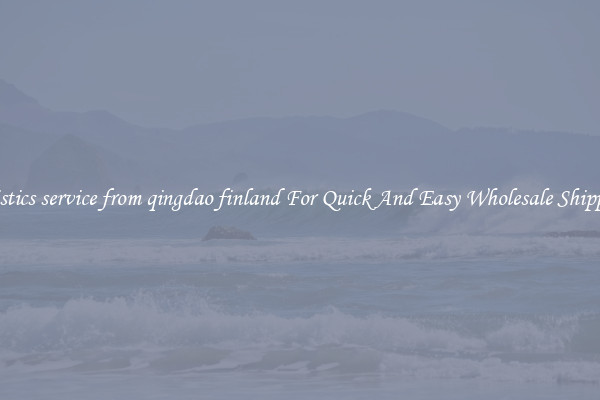 logistics service from qingdao finland For Quick And Easy Wholesale Shipping