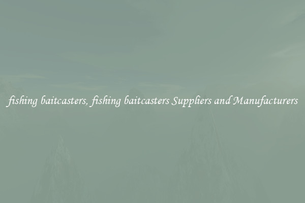 fishing baitcasters, fishing baitcasters Suppliers and Manufacturers