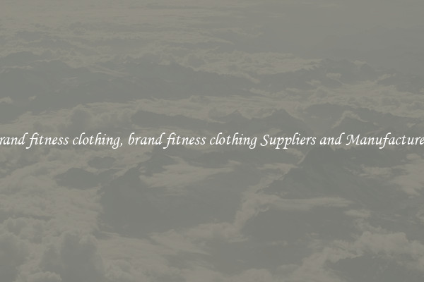 brand fitness clothing, brand fitness clothing Suppliers and Manufacturers