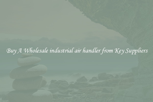 Buy A Wholesale industrial air handler from Key Suppliers