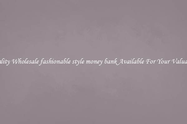 Quality Wholesale fashionable style money bank Available For Your Valuables