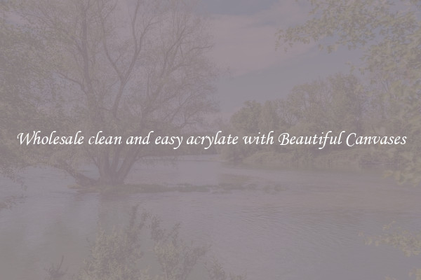 Wholesale clean and easy acrylate with Beautiful Canvases