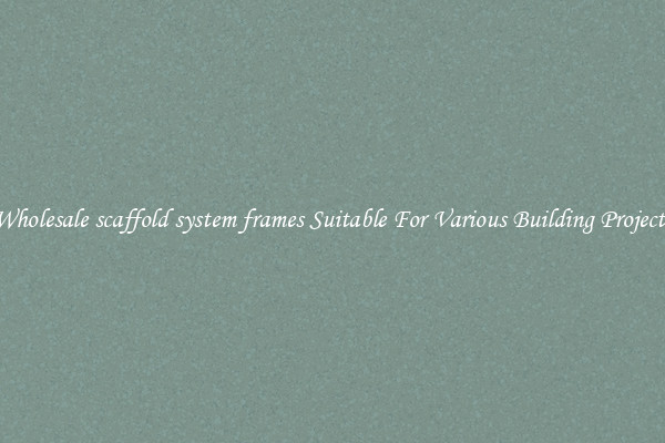 Wholesale scaffold system frames Suitable For Various Building Projects