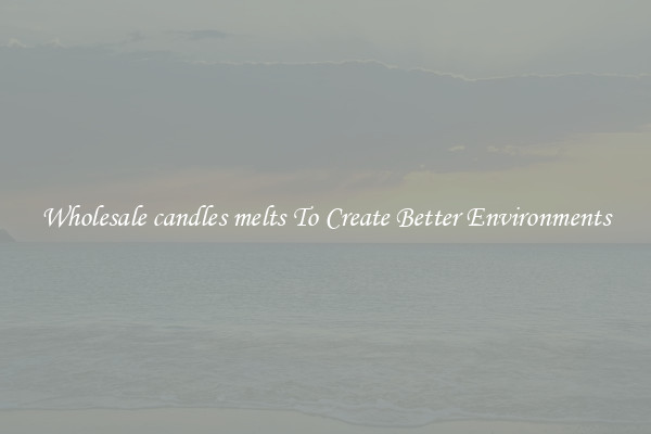 Wholesale candles melts To Create Better Environments