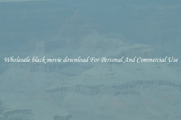 Wholesale black movie download For Personal And Commercial Use