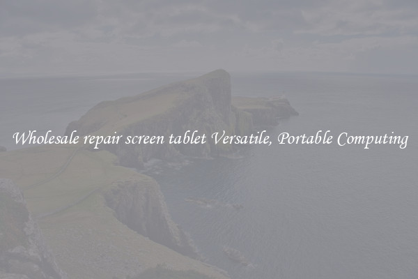 Wholesale repair screen tablet Versatile, Portable Computing