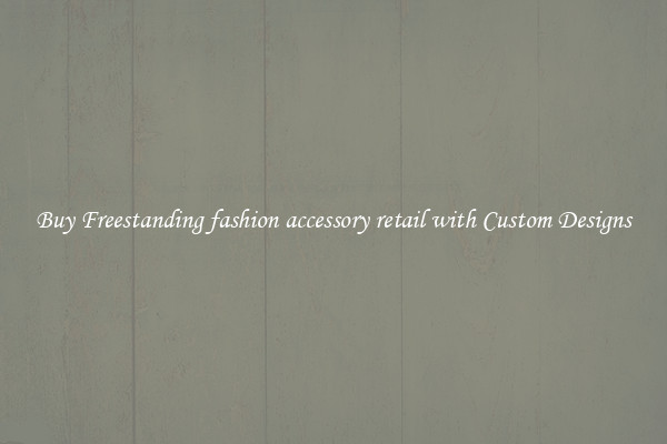 Buy Freestanding fashion accessory retail with Custom Designs