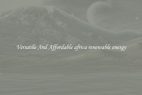 Versatile And Affordable africa renewable energy