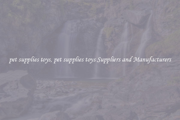 pet supplies toys, pet supplies toys Suppliers and Manufacturers