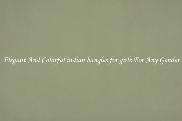 Elegant And Colorful indian bangles for girls For Any Gender