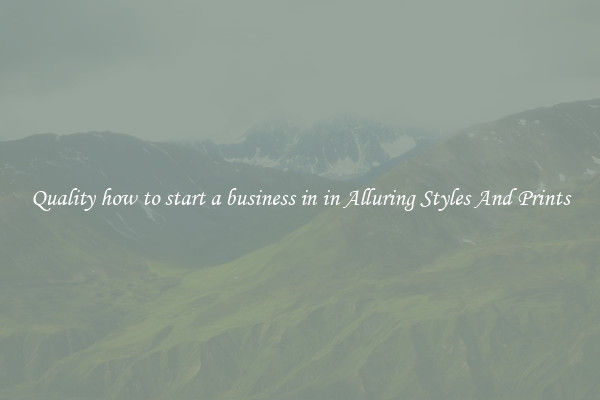 Quality how to start a business in in Alluring Styles And Prints