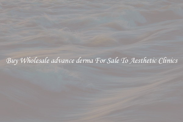 Buy Wholesale advance derma For Sale To Aesthetic Clinics