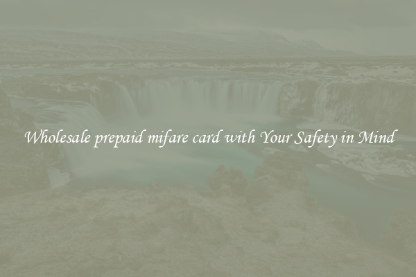 Wholesale prepaid mifare card with Your Safety in Mind