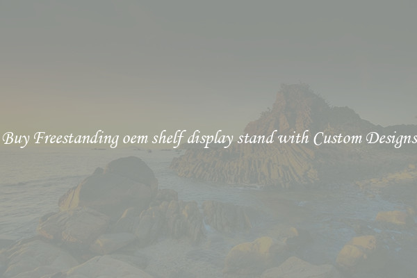 Buy Freestanding oem shelf display stand with Custom Designs