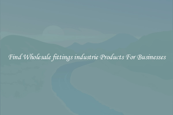 Find Wholesale fittings industrie Products For Businesses