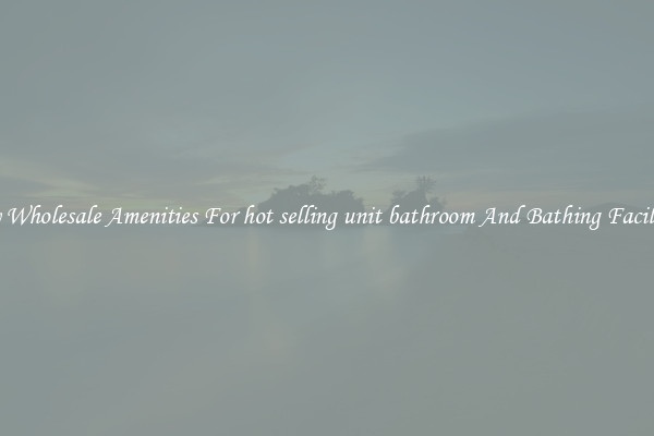 Buy Wholesale Amenities For hot selling unit bathroom And Bathing Facilities