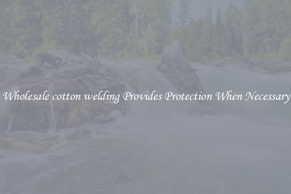 Wholesale cotton welding Provides Protection When Necessary