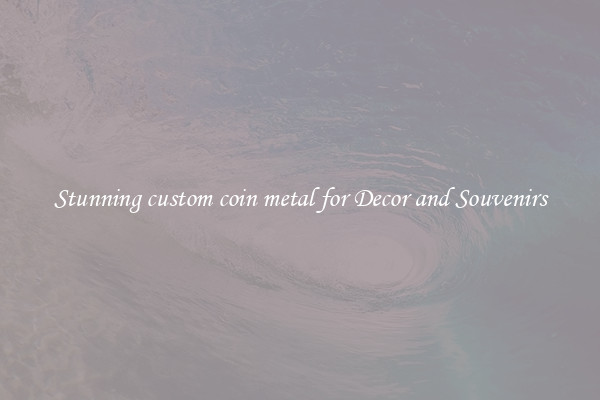Stunning custom coin metal for Decor and Souvenirs