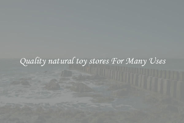 Quality natural toy stores For Many Uses