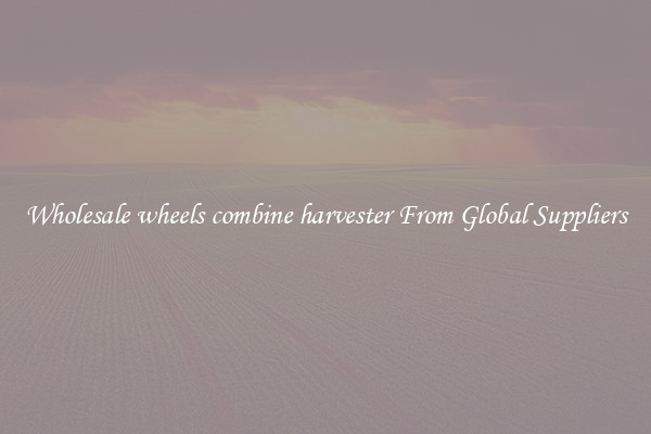 Wholesale wheels combine harvester From Global Suppliers