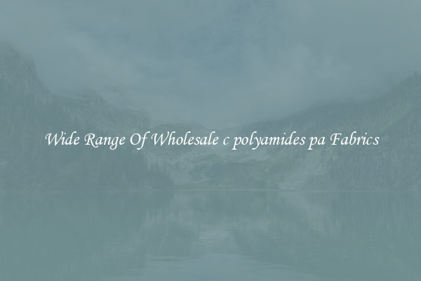 Wide Range Of Wholesale c polyamides pa Fabrics