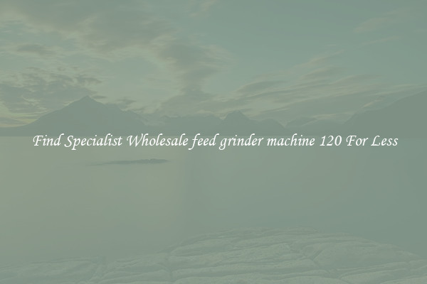  Find Specialist Wholesale feed grinder machine 120 For Less 