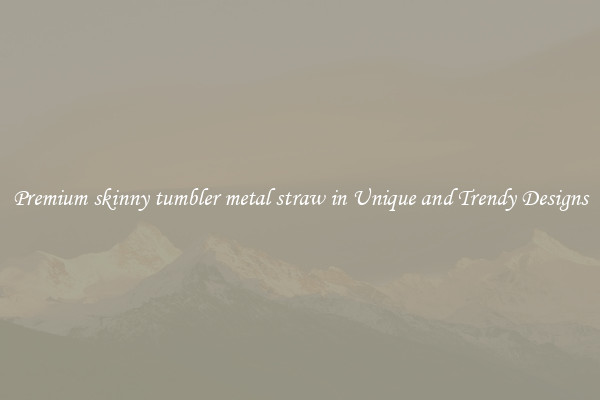 Premium skinny tumbler metal straw in Unique and Trendy Designs