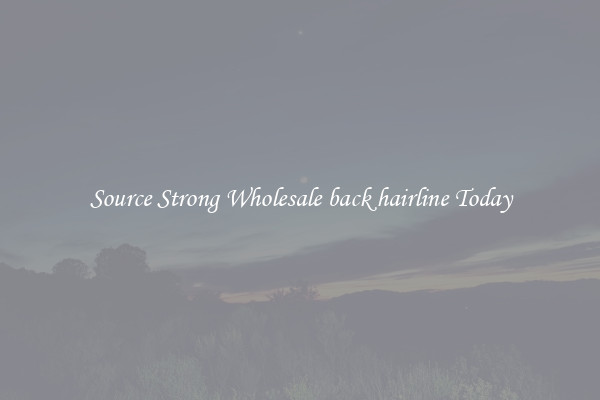 Source Strong Wholesale back hairline Today