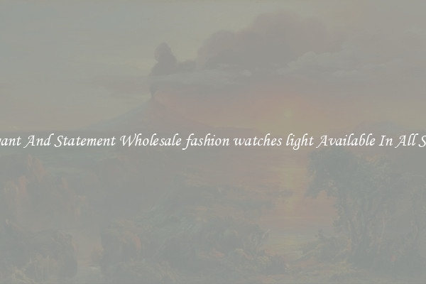 Elegant And Statement Wholesale fashion watches light Available In All Styles